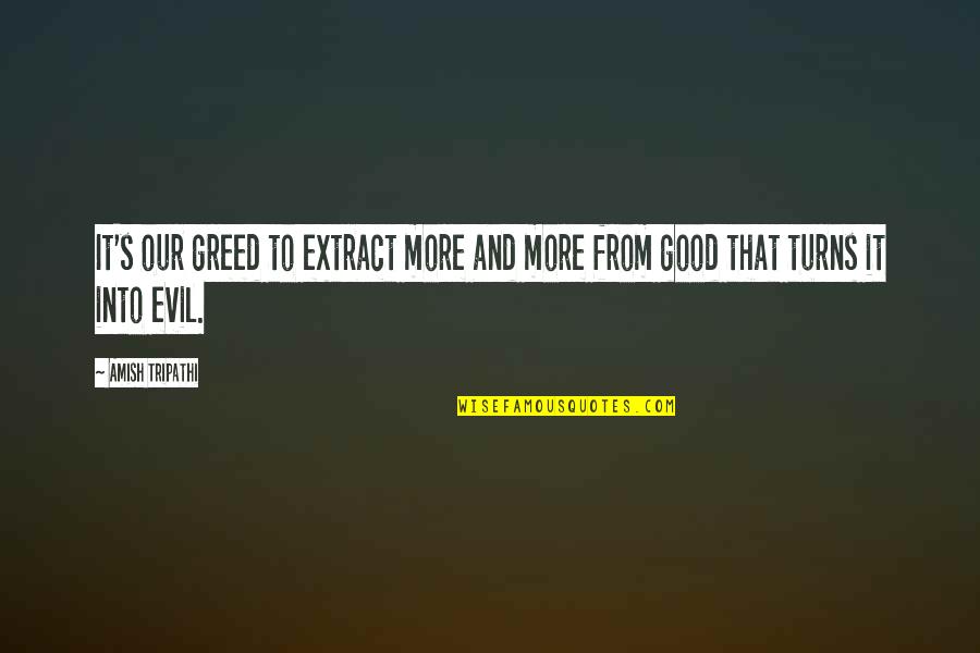 Evil And Greed Quotes By Amish Tripathi: It's our greed to extract more and more