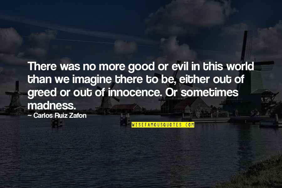 Evil And Greed Quotes By Carlos Ruiz Zafon: There was no more good or evil in