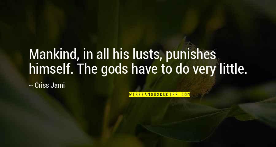 Evil And Greed Quotes By Criss Jami: Mankind, in all his lusts, punishes himself. The