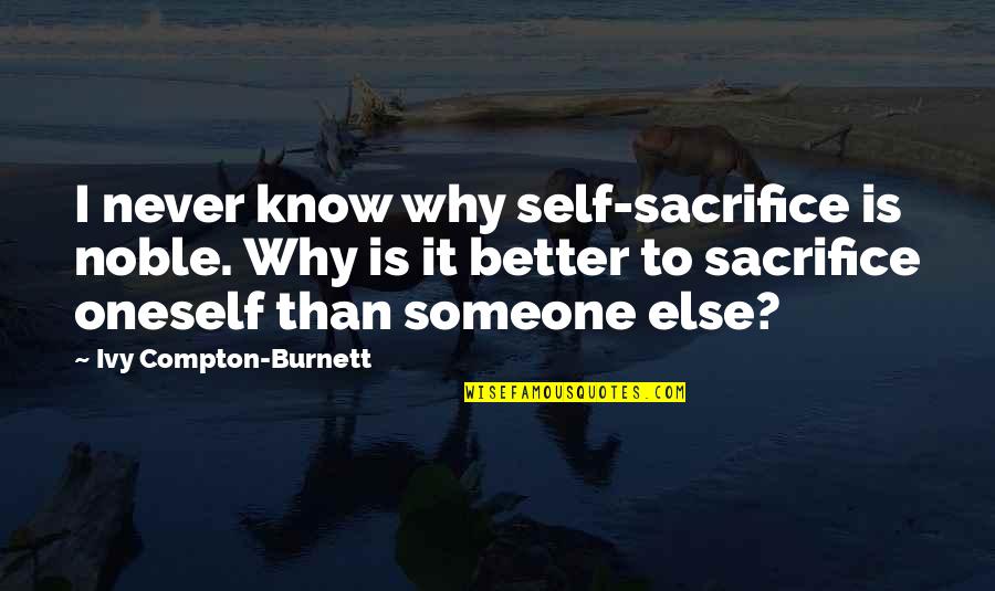 Evil And Greed Quotes By Ivy Compton-Burnett: I never know why self-sacrifice is noble. Why