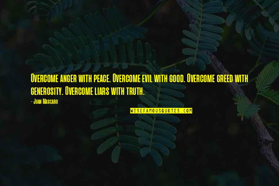 Evil And Greed Quotes By Juan Mascaro: Overcome anger with peace. Overcome evil with good.