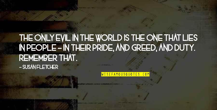 Evil And Greed Quotes By Susan Fletcher: The only evil in the world is the