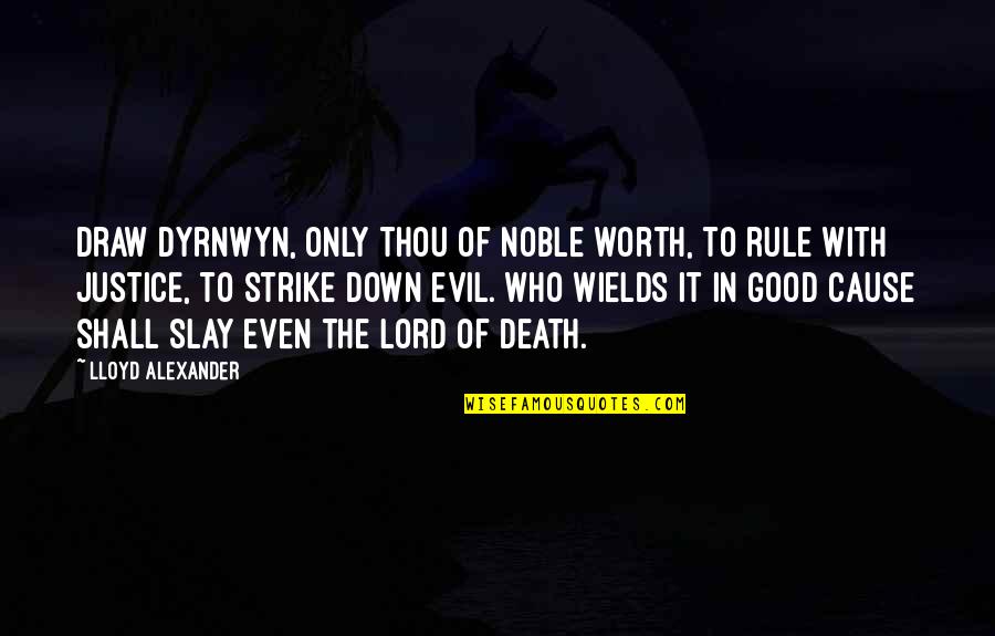 Evil And Justice Quotes By Lloyd Alexander: Draw Dyrnwyn, only thou of noble worth, to