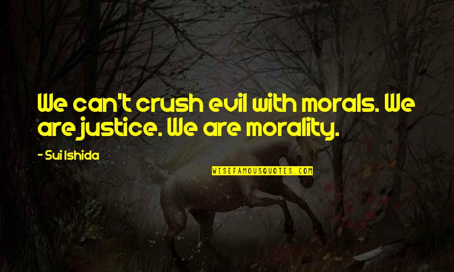 Evil And Justice Quotes By Sui Ishida: We can't crush evil with morals. We are