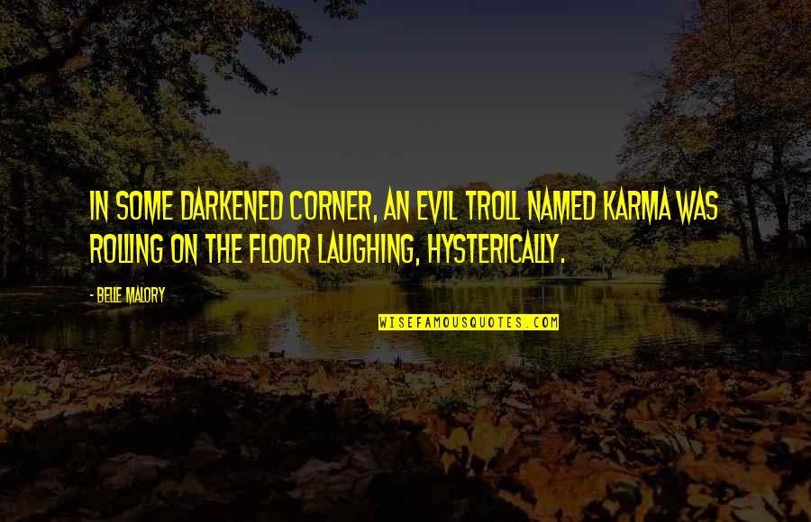 Evil And Karma Quotes By Belle Malory: In some darkened corner, an evil troll named