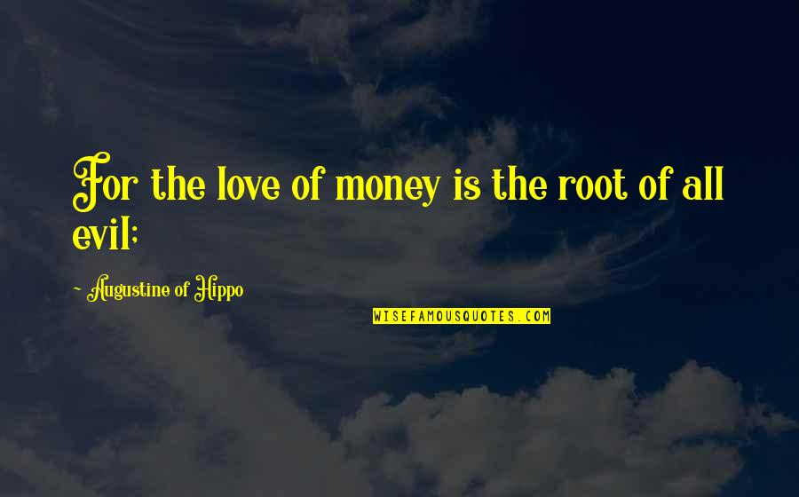 Evil And Money Quotes By Augustine Of Hippo: For the love of money is the root Evil And Money Quotes By Augustine Of Hippo: For the love of money is the root