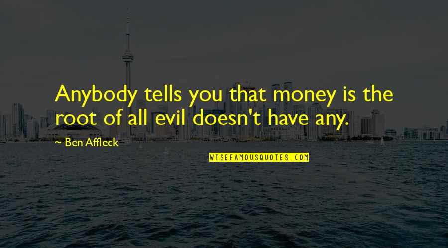 Evil And Money Quotes By Ben Affleck: Anybody tells you that money is the root