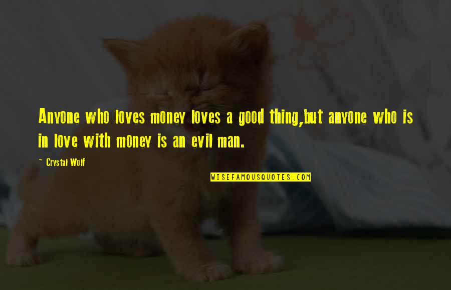 Evil And Money Quotes By Crystal Wolf: Anyone who loves money loves a good thing,but Evil And Money Quotes By Crystal Wolf: Anyone who loves money loves a good thing,but