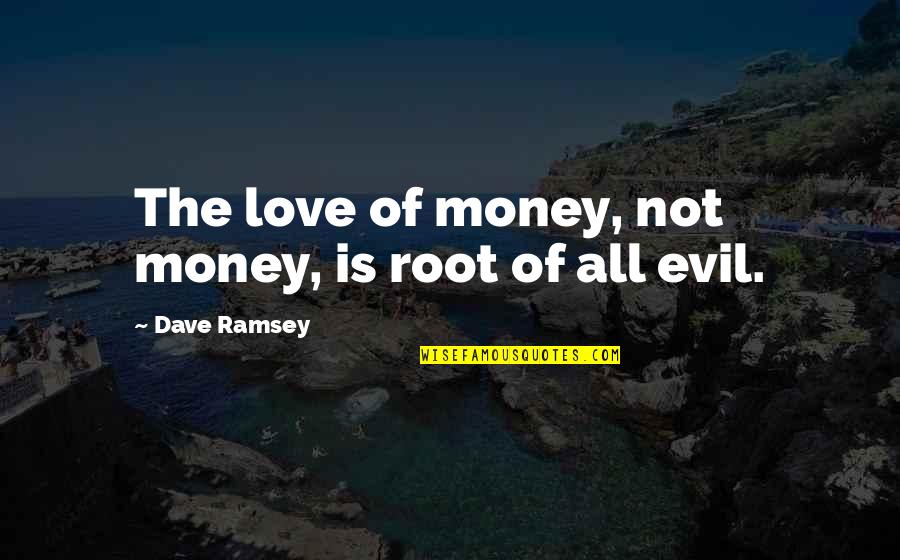 Evil And Money Quotes By Dave Ramsey: The love of money, not money, is root Evil And Money Quotes By Dave Ramsey: The love of money, not money, is root