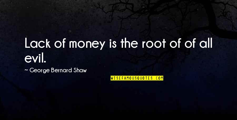 Evil And Money Quotes By George Bernard Shaw: Lack of money is the root of of Evil And Money Quotes By George Bernard Shaw: Lack of money is the root of of