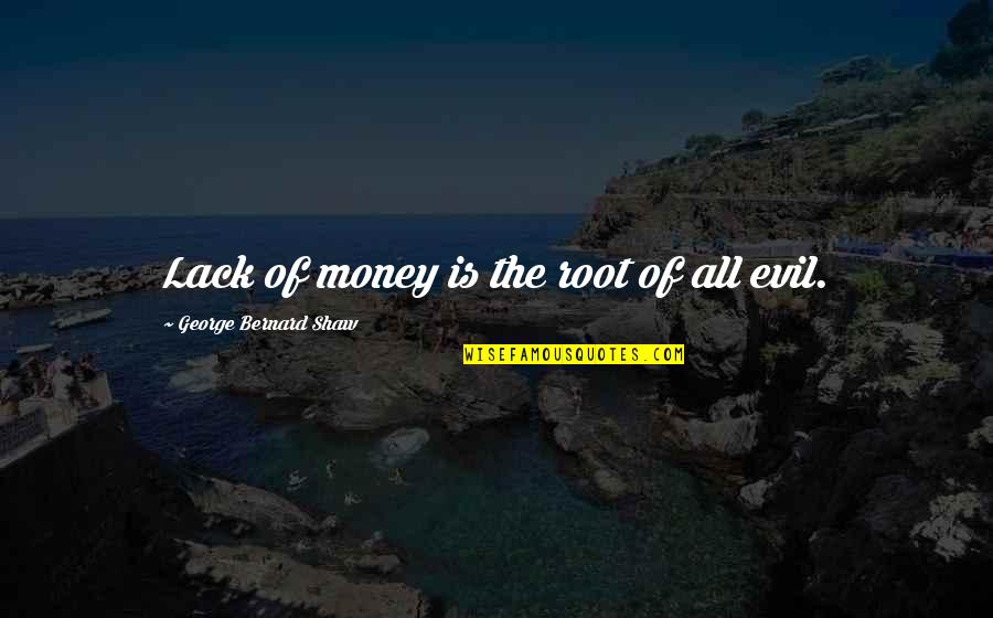 Evil And Money Quotes By George Bernard Shaw: Lack of money is the root of all Evil And Money Quotes By George Bernard Shaw: Lack of money is the root of all