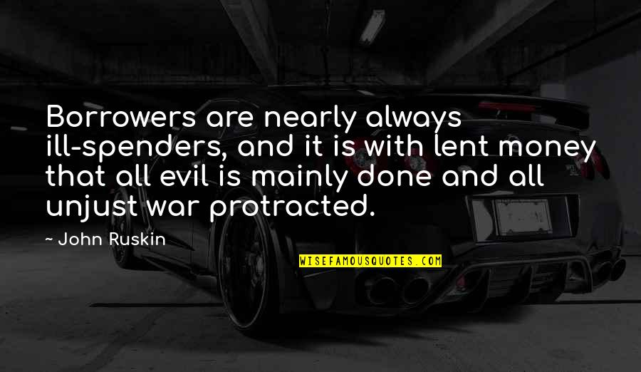 Evil And Money Quotes By John Ruskin: Borrowers are nearly always ill-spenders, and it is Evil And Money Quotes By John Ruskin: Borrowers are nearly always ill-spenders, and it is