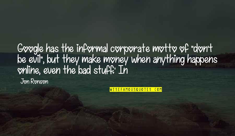 Evil And Money Quotes By Jon Ronson: Google has the informal corporate motto of "don't Evil And Money Quotes By Jon Ronson: Google has the informal corporate motto of "don't