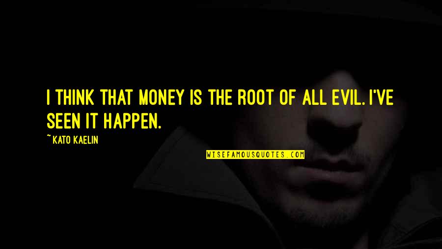 Evil And Money Quotes By Kato Kaelin: I think that money is the root of