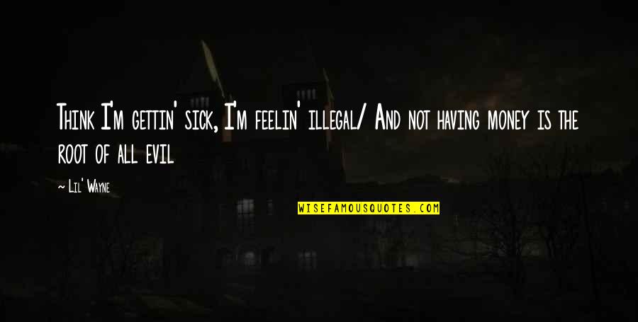 Evil And Money Quotes By Lil' Wayne: Think I'm gettin' sick, I'm feelin' illegal/ And