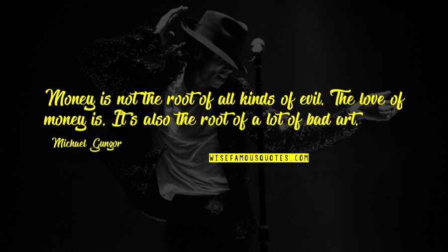 Evil And Money Quotes By Michael Gungor: Money is not the root of all kinds Evil And Money Quotes By Michael Gungor: Money is not the root of all kinds