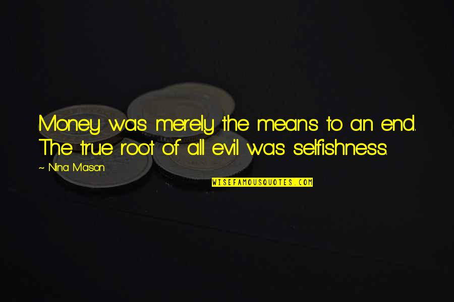 Evil And Money Quotes By Nina Mason: Money was merely the means to an end.
