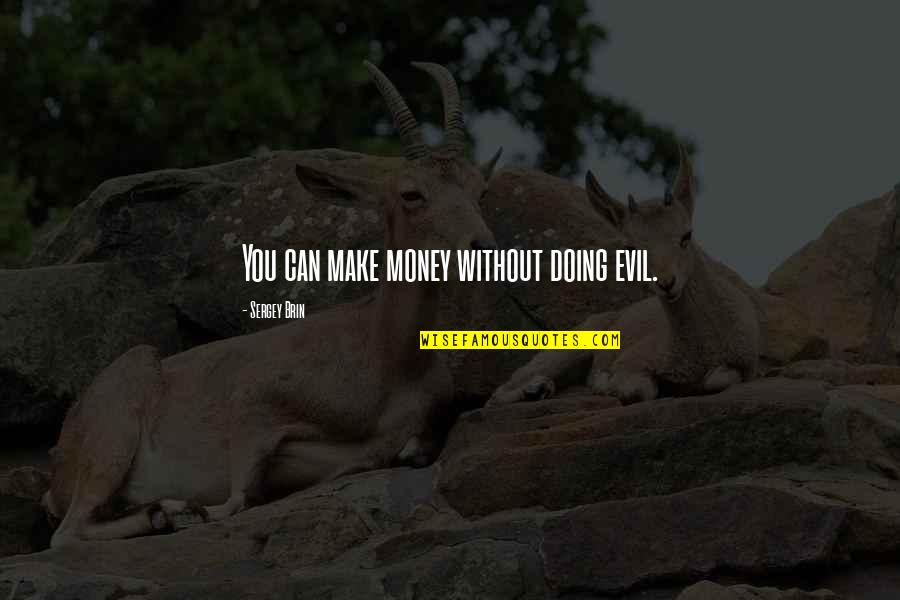 Evil And Money Quotes By Sergey Brin: You can make money without doing evil. Evil And Money Quotes By Sergey Brin: You can make money without doing evil.