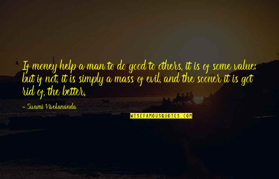 Evil And Money Quotes By Swami Vivekananda: If money help a man to do good Evil And Money Quotes By Swami Vivekananda: If money help a man to do good