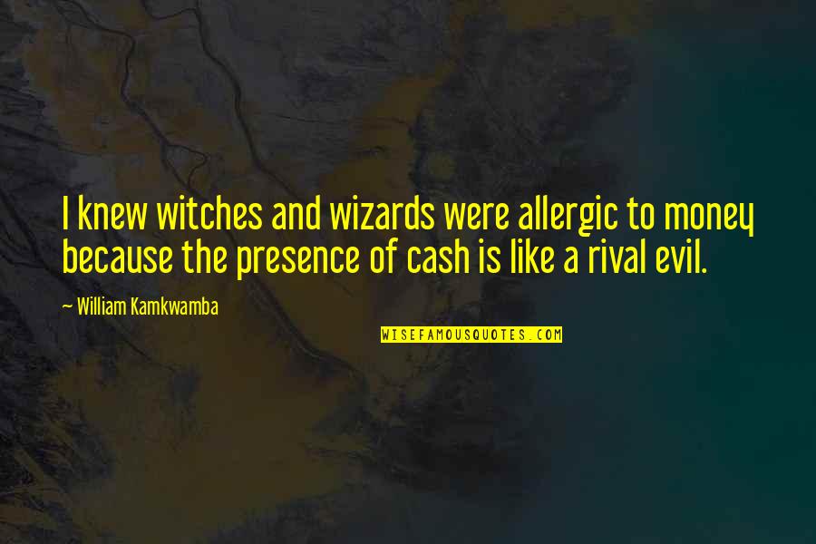 Evil And Money Quotes By William Kamkwamba: I knew witches and wizards were allergic to Evil And Money Quotes By William Kamkwamba: I knew witches and wizards were allergic to