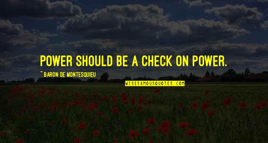 Evil And Power Quotes By Baron De Montesquieu: Power should be a check on power.
