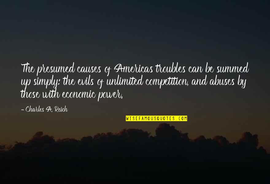 Evil And Power Quotes By Charles A. Reich: The presumed causes of Americas troubles can be