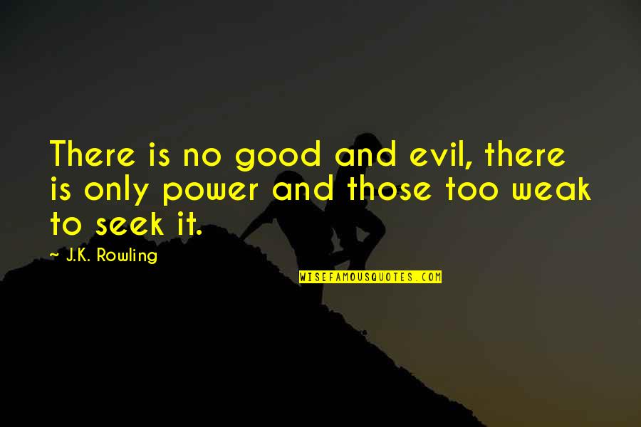 Evil And Power Quotes By J.K. Rowling: There is no good and evil, there is