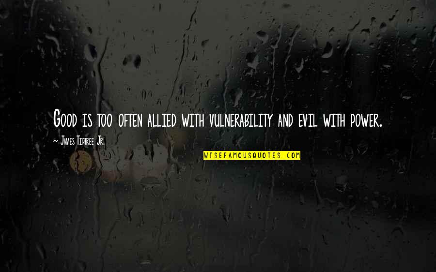 Evil And Power Quotes By James Tiptree Jr.: Good is too often allied with vulnerability and