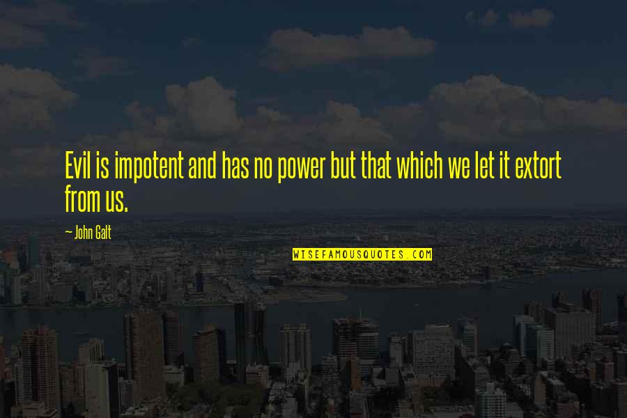Evil And Power Quotes By John Galt: Evil is impotent and has no power but