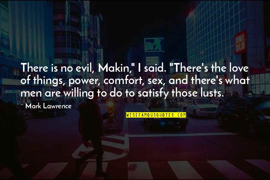 Evil And Power Quotes By Mark Lawrence: There is no evil, Makin," I said. "There's