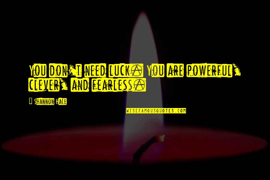Evil And Power Quotes By Shannon Hale: You don't need luck. You are powerful, clever,