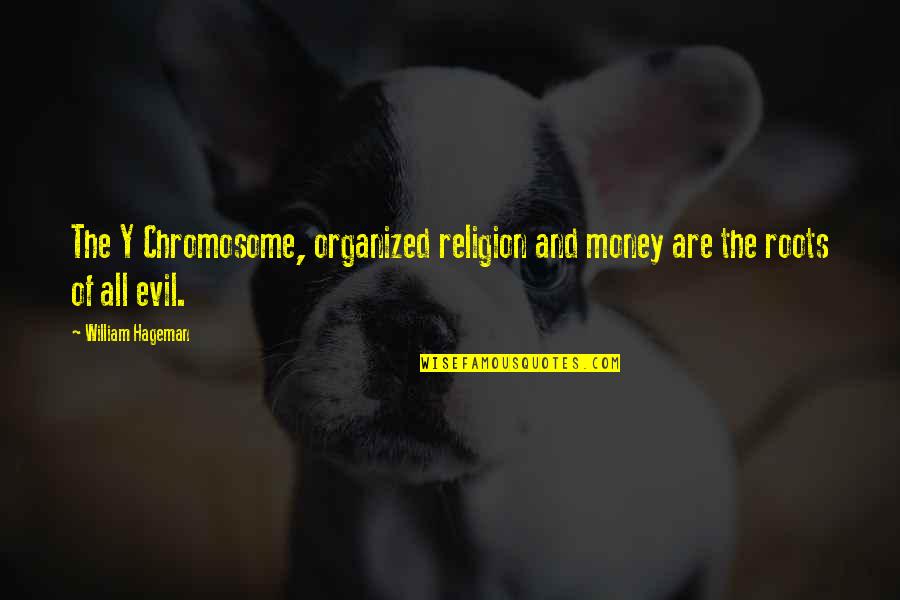 Evil And Religion Quotes By William Hageman: The Y Chromosome, organized religion and money are