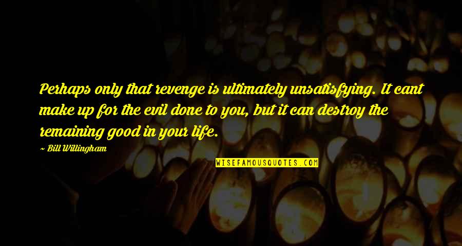 Evil And Revenge Quotes By Bill Willingham: Perhaps only that revenge is ultimately unsatisfying. It