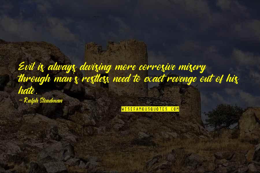 Evil And Revenge Quotes By Ralph Steadman: Evil is always devising more corrosive misery through