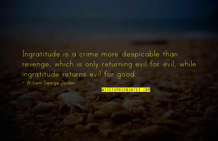 Evil And Revenge Quotes By William George Jordan: Ingratitude is a crime more despicable than revenge,
