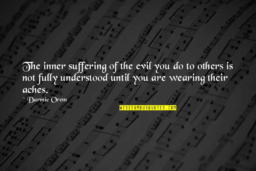 Evil And Suffering Quotes By Darmie Orem: The inner suffering of the evil you do