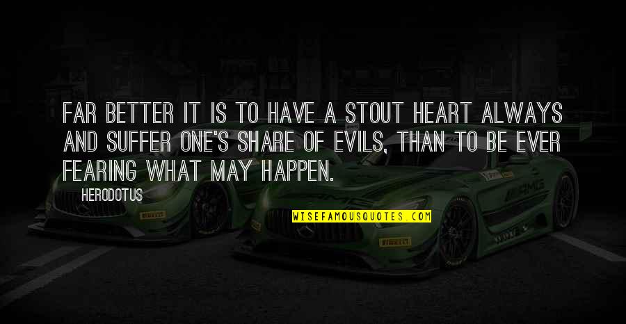 Evil And Suffering Quotes By Herodotus: Far better it is to have a stout