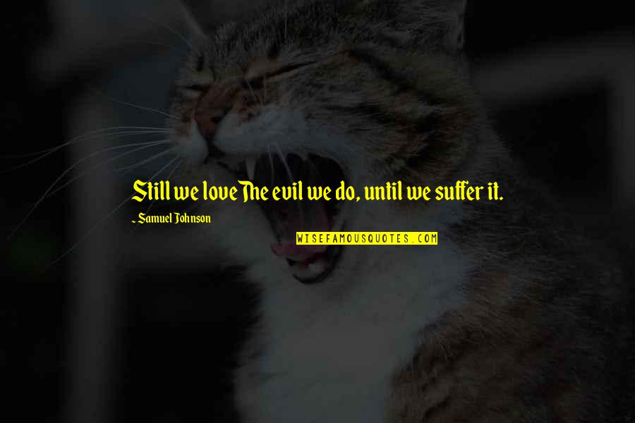 Evil And Suffering Quotes By Samuel Johnson: Still we loveThe evil we do, until we