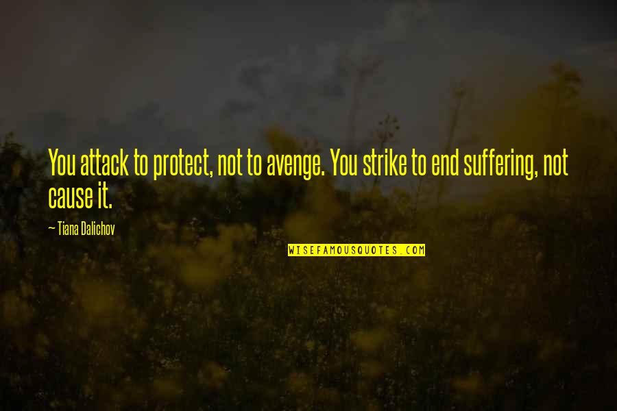 Evil And Suffering Quotes By Tiana Dalichov: You attack to protect, not to avenge. You