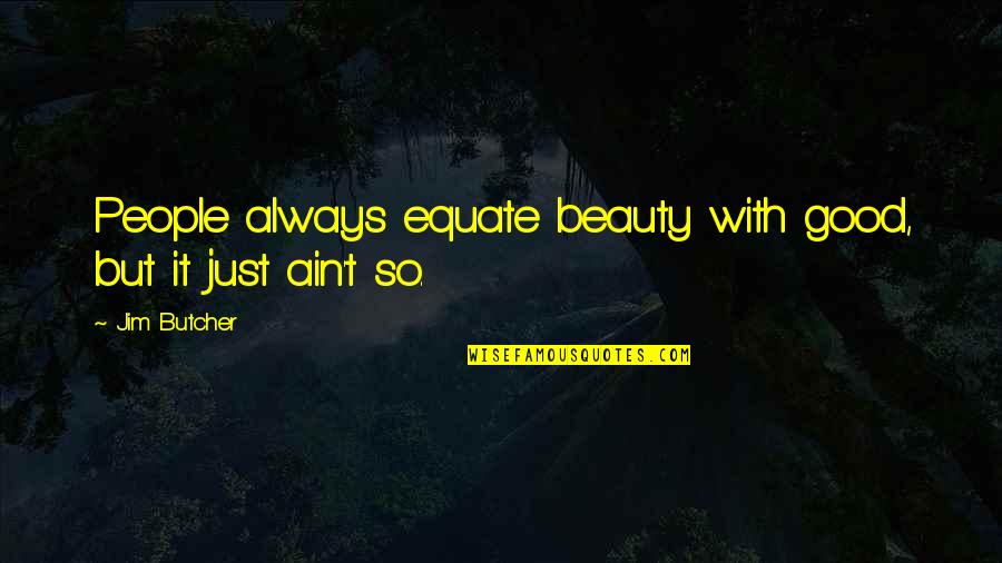 Evil Beauty Quotes By Jim Butcher: People always equate beauty with good, but it