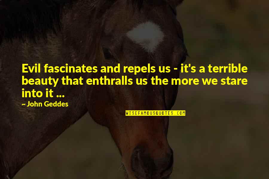 Evil Beauty Quotes By John Geddes: Evil fascinates and repels us - it's a