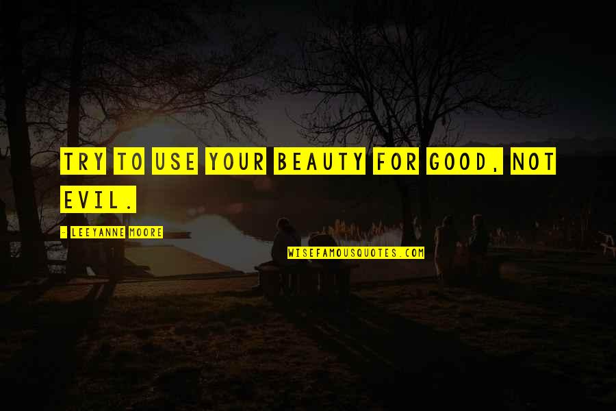 Evil Beauty Quotes By Leeyanne Moore: Try to use your beauty for good, not