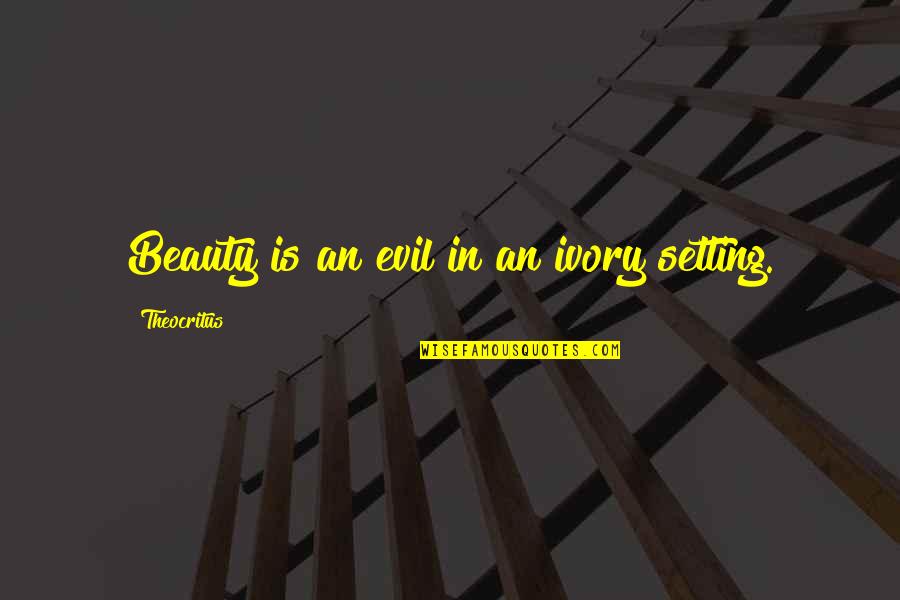 Evil Beauty Quotes By Theocritus: Beauty is an evil in an ivory setting.