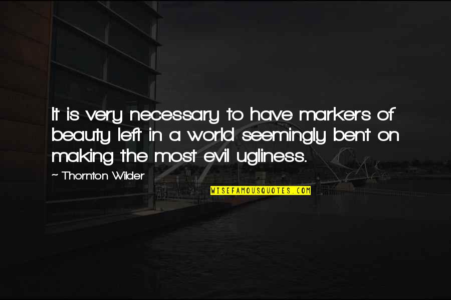 Evil Beauty Quotes By Thornton Wilder: It is very necessary to have markers of