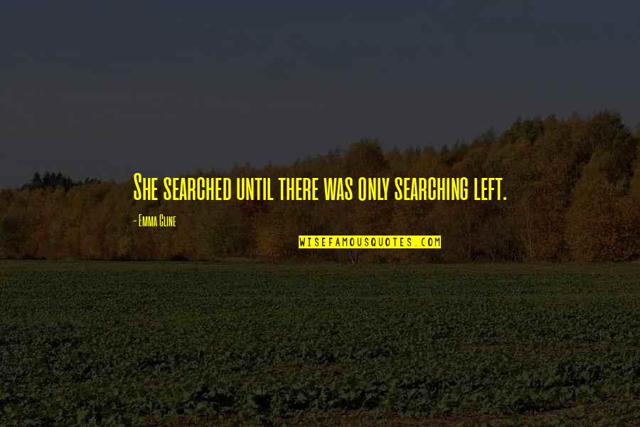 Evil Book Quotes By Emma Cline: She searched until there was only searching left.