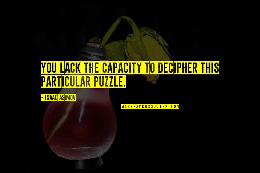 Evil Buu Quotes By Isaac Asimov: You lack the capacity to decipher this particular Evil Buu Quotes By Isaac Asimov: You lack the capacity to decipher this particular