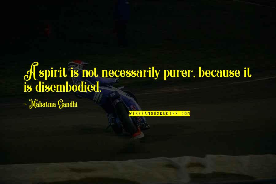 Evil Cannot Exist Without Good Quotes By Mahatma Gandhi: A spirit is not necessarily purer, because it Evil Cannot Exist Without Good Quotes By Mahatma Gandhi: A spirit is not necessarily purer, because it
