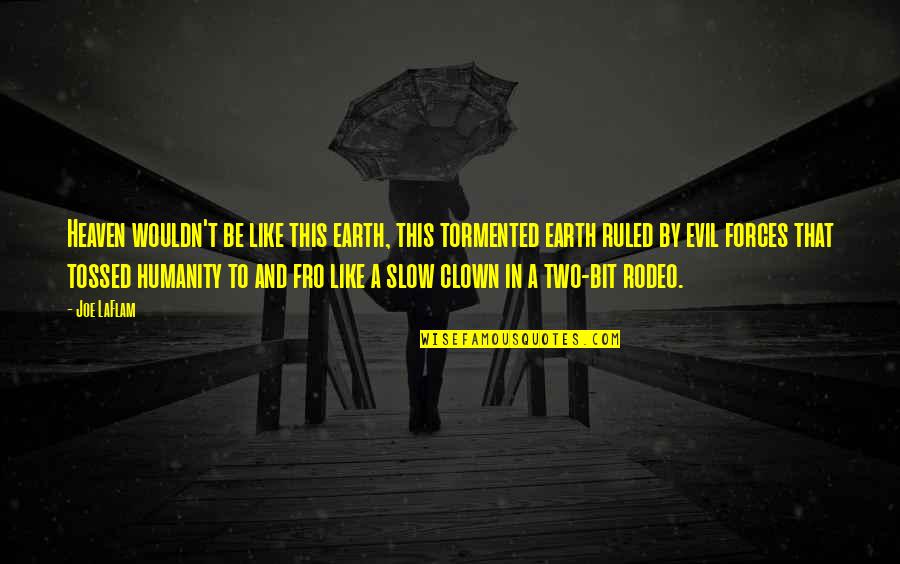 Evil Clown Quotes By Joe LaFlam: Heaven wouldn't be like this earth, this tormented