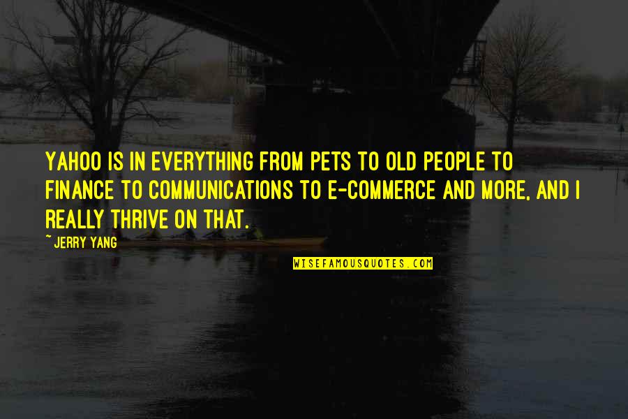 Evil Comes In Many Forms Quotes By Jerry Yang: Yahoo is in everything from pets to old Evil Comes In Many Forms Quotes By Jerry Yang: Yahoo is in everything from pets to old