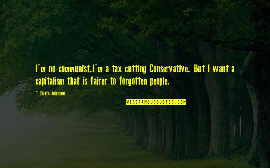 Evil Dantdm Quotes By Boris Johnson: I'm no communist.I'm a tax cutting Conservative. But
